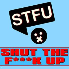 Shut the fUcK up!